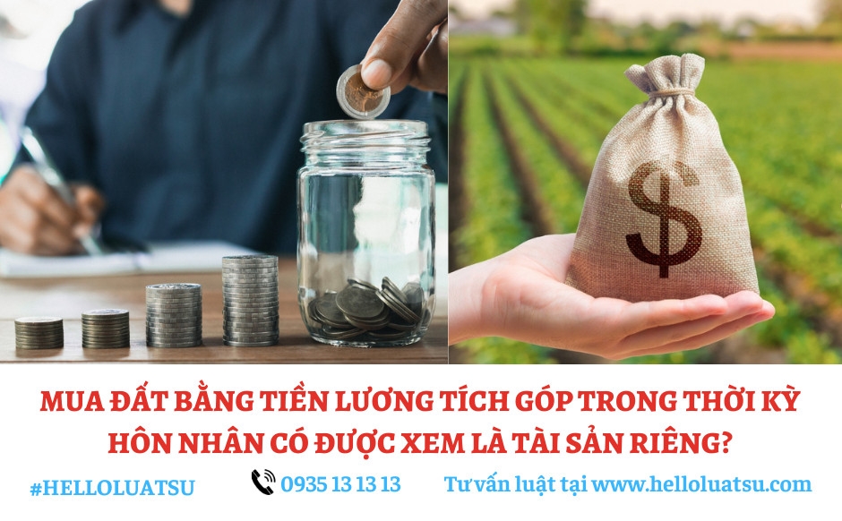 Mua đất bằng tiền lương tích góp trong thời kỳ hôn nhân có được xem là tài sản riêng